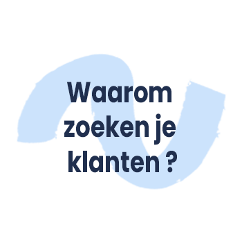 Waarom zoeken je klanten